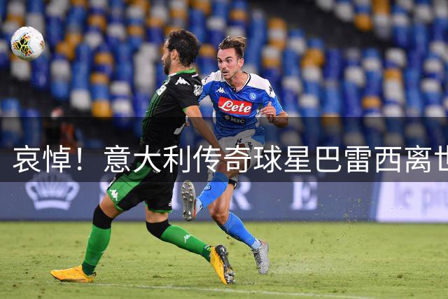 哀悼！意大利传奇球星巴雷西离世 享年66岁