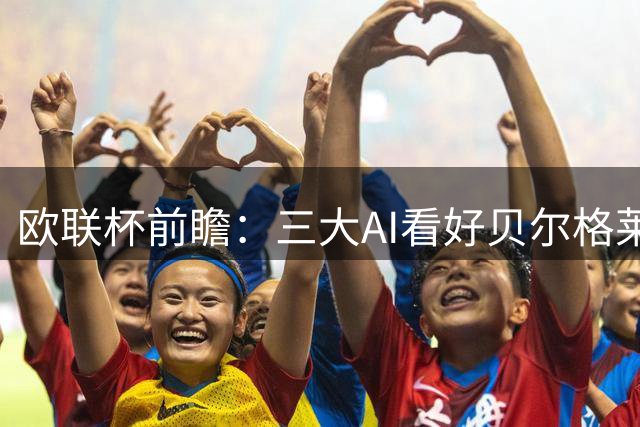 欧联杯前瞻：三大AI看好贝尔格莱德红星主场告捷