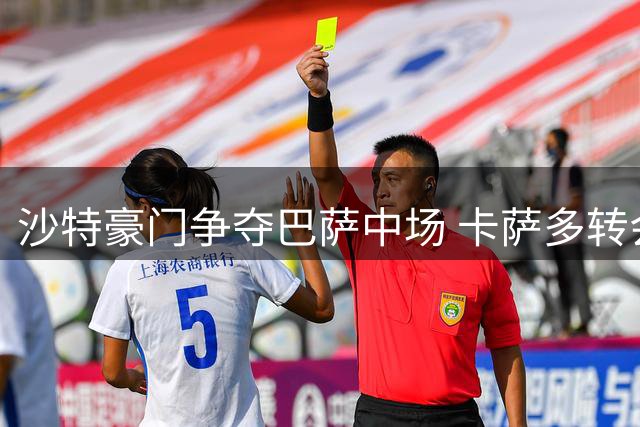 沙特豪门争夺巴萨中场 卡萨多转会价或达4000万欧