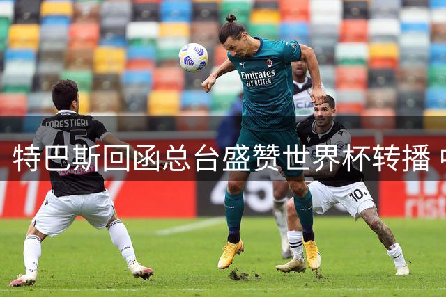 特巴斯回函总台盛赞世界杯转播 中西足球交流再谱新篇