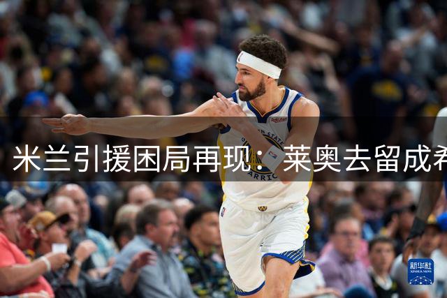 米兰引援困局再现：莱奥去留成希腊新星加盟关键