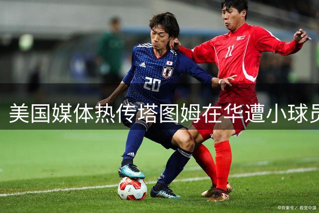 美国媒体热传塔图姆在华遭小球员戏耍视频