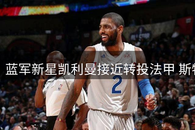 蓝军新星凯利曼接近转投法甲 斯特拉斯堡或下周完成签约